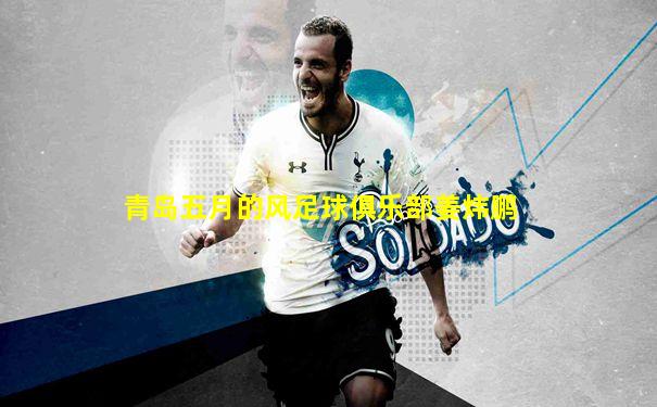 青岛五月的风足球俱乐部姜炜鹏